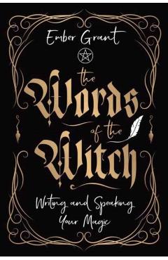 The Words of the Witch: Writing and Speaking Your Magic - Ember Grant