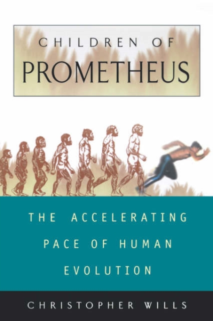 Children of Prometheus: The Accelerating Pace of Human Evolution - Christopher Wills