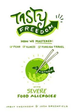 Coperta cărții 'Tasty Freedom: How We Mastered Fear, Illness and Foreign Travel with Severe Food Allergies - Josh A. Greenfield'