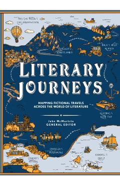 Literary Journeys: Mapping Fictional Travels Across the World of Literature - John Mcmurtrie