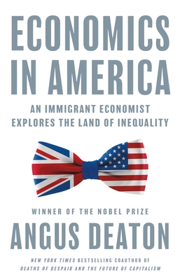 Economics in America: An Immigrant Economist Explores the Land of Inequality - Angus Deaton