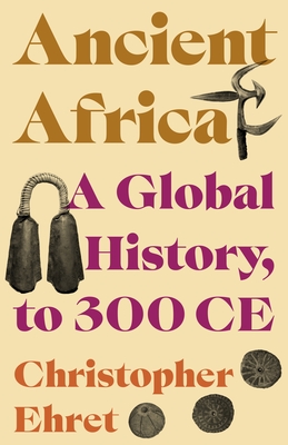 Ancient Africa: A Global History, to 300 CE - Christopher Ehret