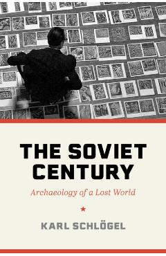 The Soviet Century: Archaeology of a Lost World - Karl Schlögel