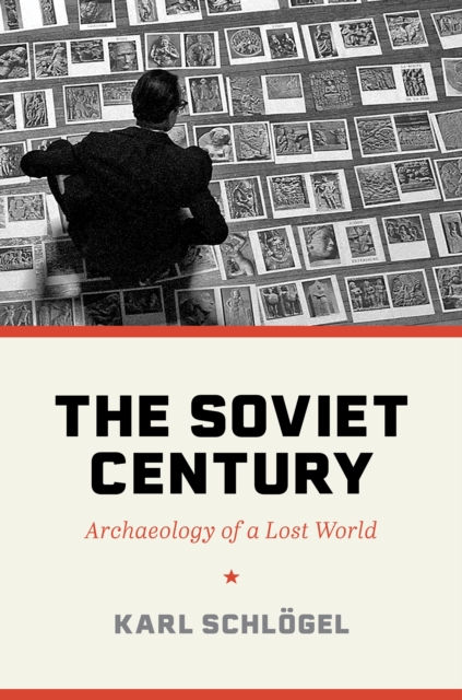 The Soviet Century: Archaeology of a Lost World - Karl Schlgel