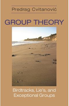 Coperta cărții 'Group Theory: Birdtracks, Lie's, and Exceptional Groups - Predrag Cvitanovic'