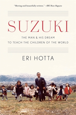 Suzuki: The Man and His Dream to Teach the Children of the World - Eri Hotta