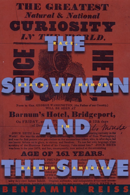 The Showman and the Slave: Race, Death, and Memory in Barnum's America - Benjamin Reiss