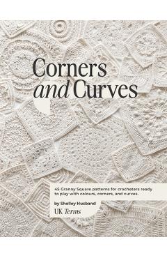 Poza produsului Corners and Curves UK Terms Edition: 45 Granny Square patterns for crocheters ready to play with colours, corners, and curves. - Shelley Husband