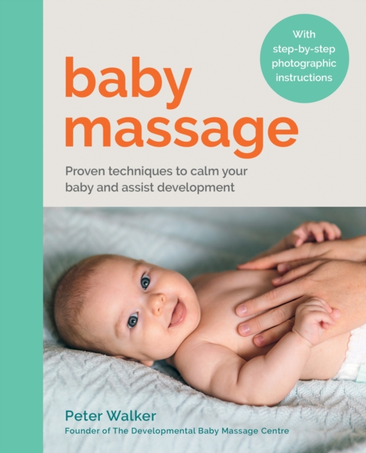 Baby Massage: Proven Techniques to Calm Your Baby and Assist Development - Peter Walker