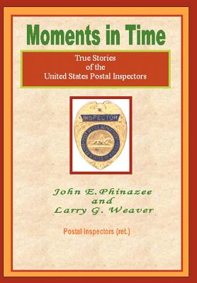 Moments in Time: (True Stories of the United States Postal Inspectors) - John E. Phinazee