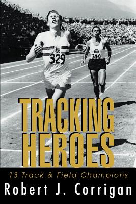 Tracking Heroes: 13 Track & Field Champions - Robert J. Corrigan