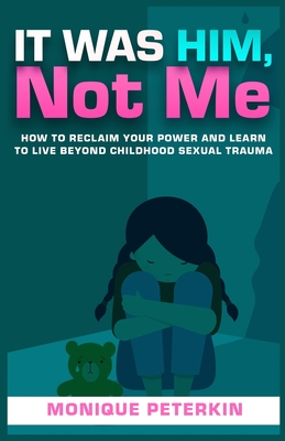 Coperta cărții 'It Was Him, Not Me: How To Reclaim Your Life And Live Beyond Childhood Sexual Trauma - Monique Peterkin'