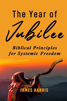 The Year of Jubilee: Biblical Principles for Systemic Freedom - Michele Johnson