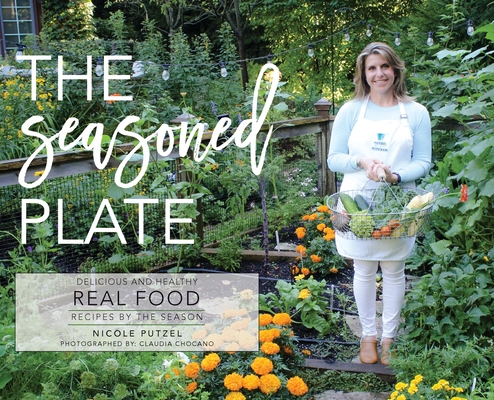 Coperta cărții 'The Seasoned Plate, Delicious and Healthy Real Food: Recipes by the Season - Nicole Putzel'