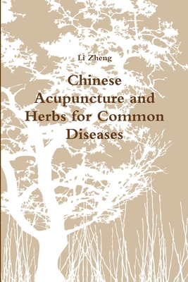 Chinese Acupuncture and Herbs for Common Diseases - Li Zheng