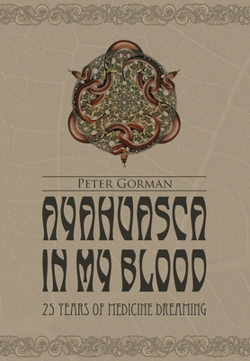 Coperta cărții 'Ayahuasca in My Blood - Peter Gorman'