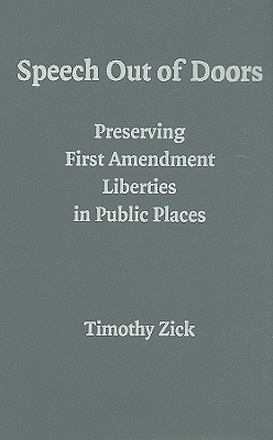 Speech Out of Doors: Preserving First Amendment Liberties in Public Places - Timothy Zick