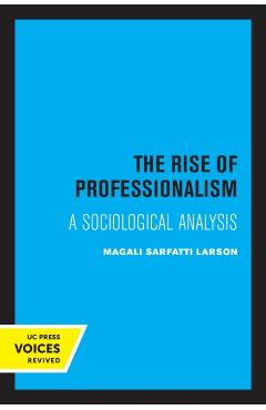 Coperta cărții 'The Rise of Professionalism: A Sociological Analysis - Magali Sarfatti Larson'