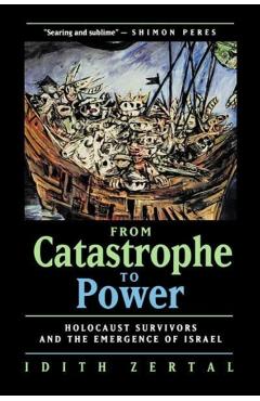 Poza produsului From Catastrophe to Power: The Holocaust Survivors and the Emergence of Israel - Idith Zertal