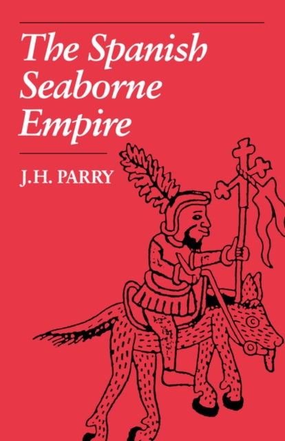 The Spanish Seaborne Empire - J. H. Parry