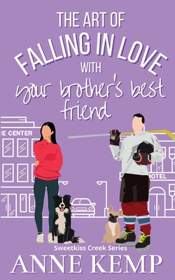 The Art of Falling in Love with Your Brother's Best Friend: A Sweet Ice Hockey Rom Com - Anne Kemp