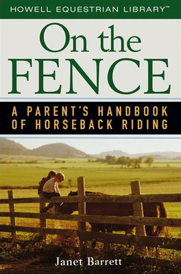 On the Fence: A Parent's Handbook of Horseback Riding - Janet Barrett