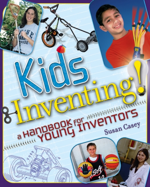 Kids Inventing!: A Handbook for Young Inventors - Susan Casey