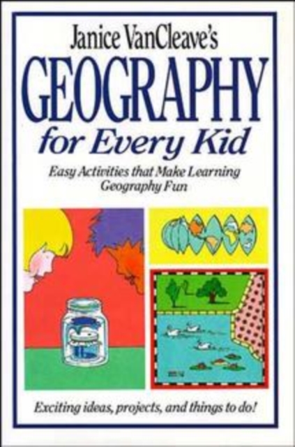 Janice Vancleave's Geography for Every Kid: Easy Activities That Make Learning Geography Fun - Janice Vancleave