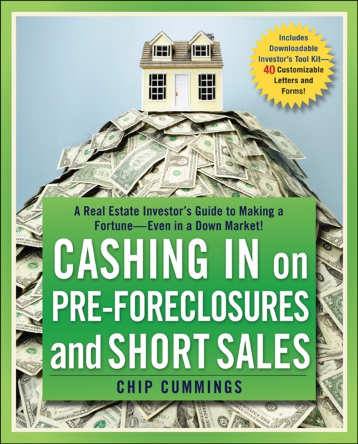 Cashing in on Pre-Foreclosures and Short Sales: A Real Estate Investor's Guide to Making a Fortune Even in a Down Market - Chip Cummings