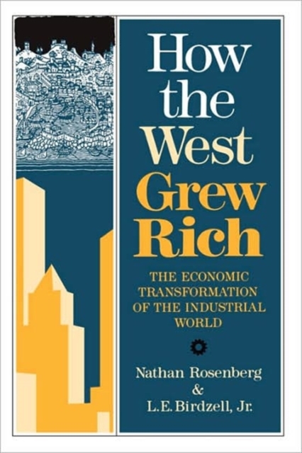 How the West Grew Rich: The Economic Transformation of the Industrial World - Nathan Rosenberg