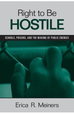 Coperta cărții 'Right to Be Hostile: Schools, Prisons, and the Making of Public Enemies - Erica R. Meiners'