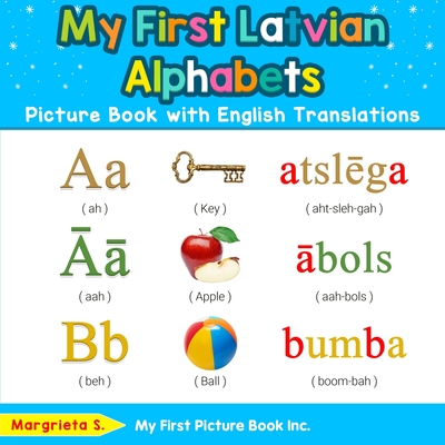 My First Latvian Alphabets Picture Book with English Translations: Bilingual Early Learning & Easy Teaching Latvian Books for Kids - Margrieta S