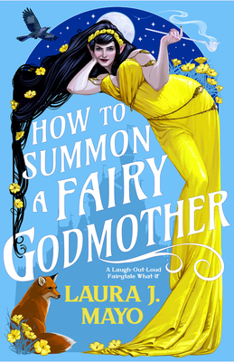 How to Summon a Fairy Godmother: A Hilarious Cinderella Fairytale What-If - Laura J. Mayo