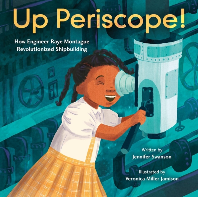Up Periscope!: How Engineer Raye Montague Revolutionized Shipbuilding - Jennifer Swanson
