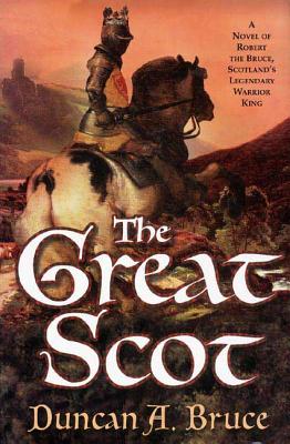 The Great Scot: A Novel of Robert the Bruce, Scotland's Legendary Warrior King - Duncan A. Bruce