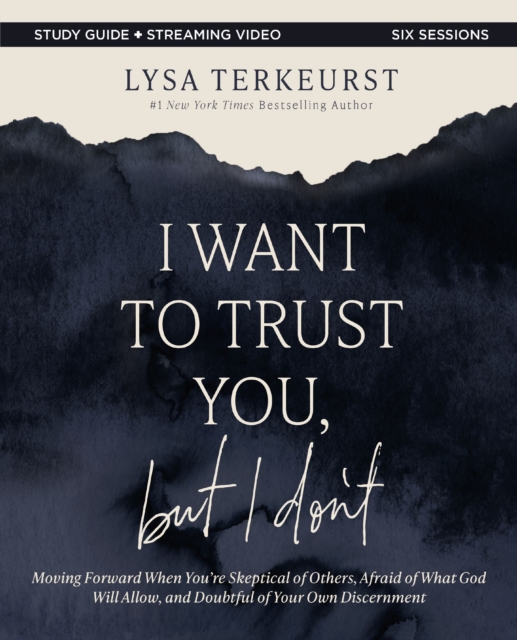 I Want to Trust You, But I Don't Bible Study Guide Plus Streaming Video: Moving Forward When You're Skeptical of Others, Afraid of What God Will Allow - Lysa Terkeurst