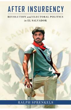 Coperta cărții 'After Insurgency: Revolution and Electoral Politics in El Salvador - Ralph Sprenkels'