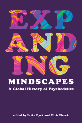 Expanding Mindscapes: A Global History of Psychedelics - Erika Dyck