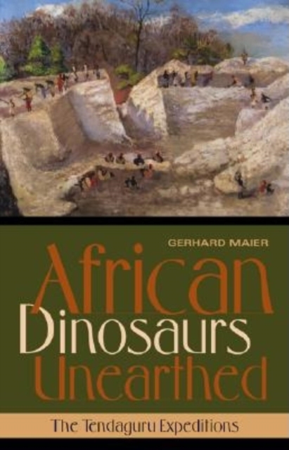 African Dinosaurs Unearthed: The Tendaguru Expeditions - Gerhard Maier