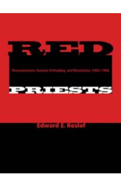Poza produsului Red Priests: Renovationism, Russian Orthodoxy, and Revolution, 1905-1946 - Edward E. Roslof