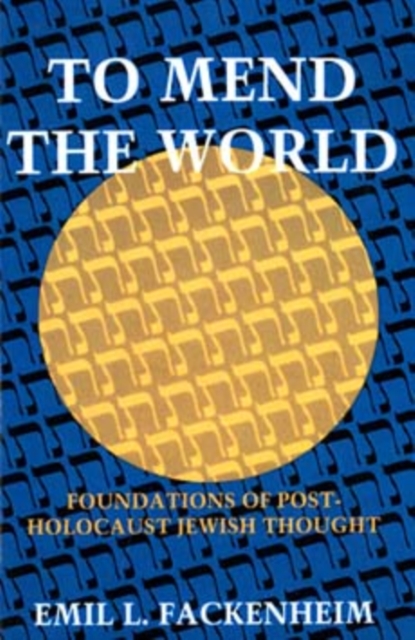 To Mend the World: Foundations of Post-Holocaust Jewish Thought - Emil L. Fackenheim