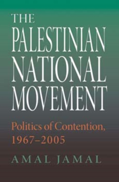 The Palestinian National Movement: Politics of Contention, 1967-2005 - Amal Jamal