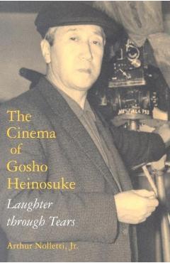Poza produsului Cinema of Gosho Heinosuke: Laughter Through Tears - Arthur Nolletti