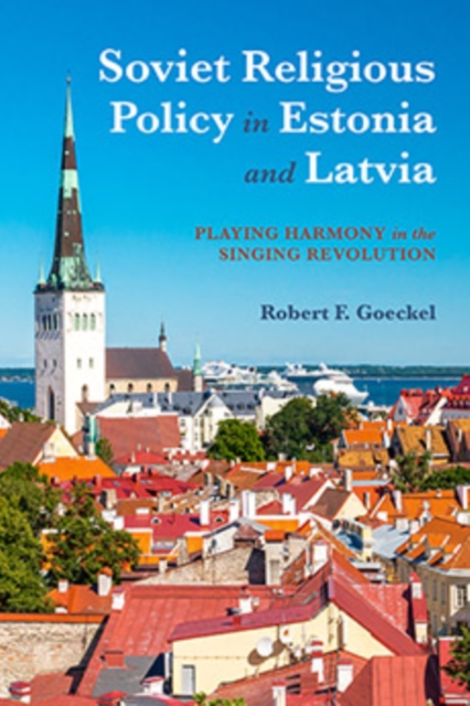 Coperta cărții 'Soviet Religious Policy in Estonia and Latvia: Playing Harmony in the Singing Revolution - Robert F. Goeckel'