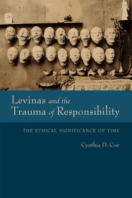 Levinas and the Trauma of Responsibility: The Ethical Significance of Time - Cynthia D. Coe