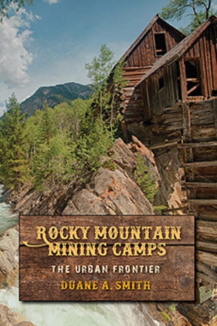 Rocky Mountain Mining Camps: The Urban Frontier - Duane A. Smith