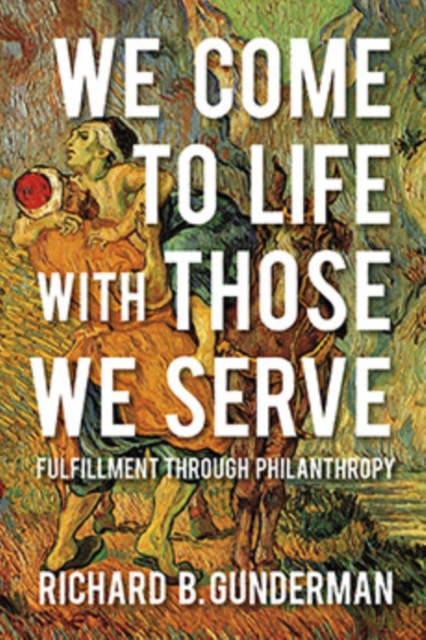 We Come to Life with Those We Serve: Fulfillment Through Philanthropy - Richard B. Gunderman