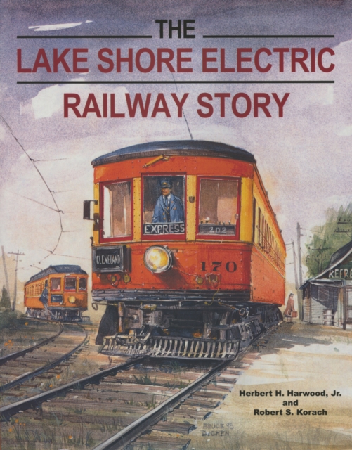 The Lake Shore Electric Railway Story - Herbert H. Harwood Jr