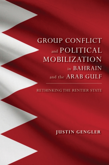 Group Conflict and Political Mobilization in Bahrain and the Arab Gulf: Rethinking the Rentier State - Justin Gengler