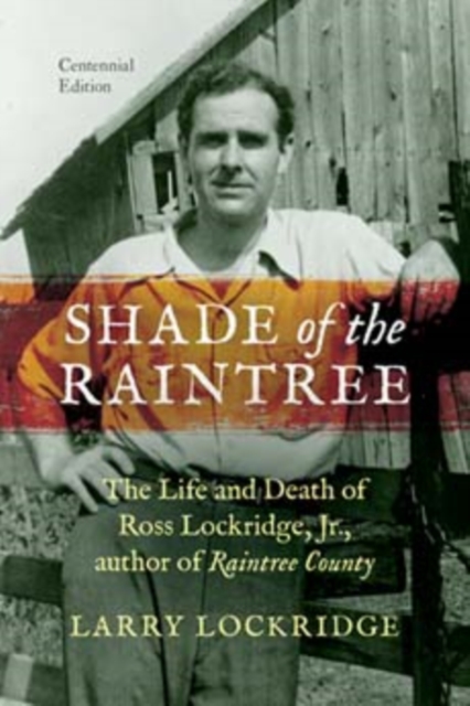 Shade of the Raintree: The Life and Death of Ross Lockridge, Jr. - Larry Lockridge